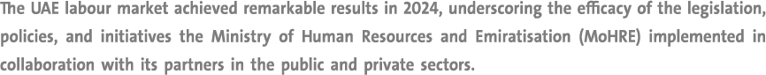 The UAE labour market achieved remarkable results in 2024, underscoring the efficacy of the legislation, policies, an...