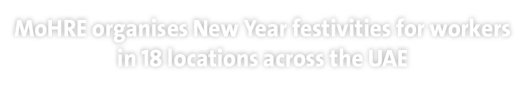 MoHRE organises New Year festivities for workers in 18 locations across the UAE