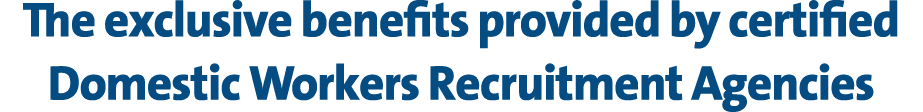 The exclusive benefits provided by certified Domestic Workers Recruitment Agencies
