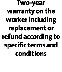 Two year warranty on the worker including replacement or refund according to specific terms and conditions 