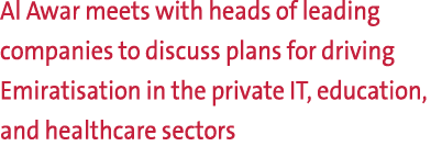 Al Awar meets with heads of leading companies to discuss plans for driving Emiratisation in the private IT, education...