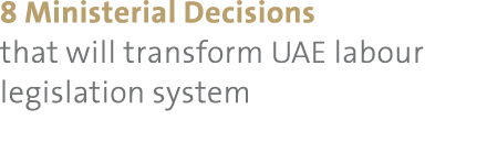 8 Ministerial Decisions that will transform UAE labour legislation system