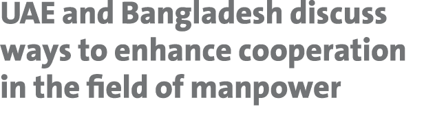 UAE and Bangladesh discuss ways to enhance cooperation in the field of manpower 