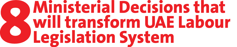 8 Ministerial Decisions that will transform UAE Labour Legislation System