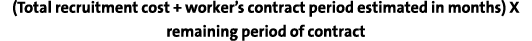 (Total recruitment cost + worker s contract period estimated in months) X remaining period of contract