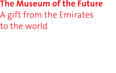 The Museum of the Future A gift from the Emirates to the world