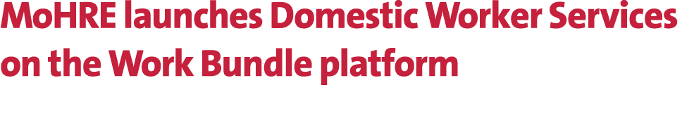 MoHRE launches Domestic Worker Services on the Work Bundle platform 