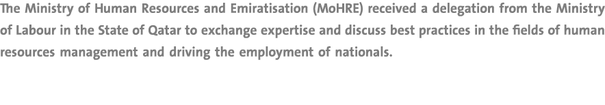 The Ministry of Human Resources and Emiratisation (MoHRE) received a delegation from the Ministry of Labour in the St...