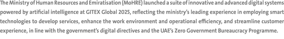 The Ministry of Human Resources and Emiratisation (MoHRE) launched a suite of innovative and advanced digital systems...