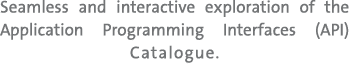 Seamless and interactive exploration of the Application Programming Interfaces (API) Catalogue. 