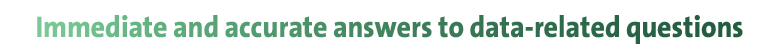 Immediate and accurate answers to data related questions 