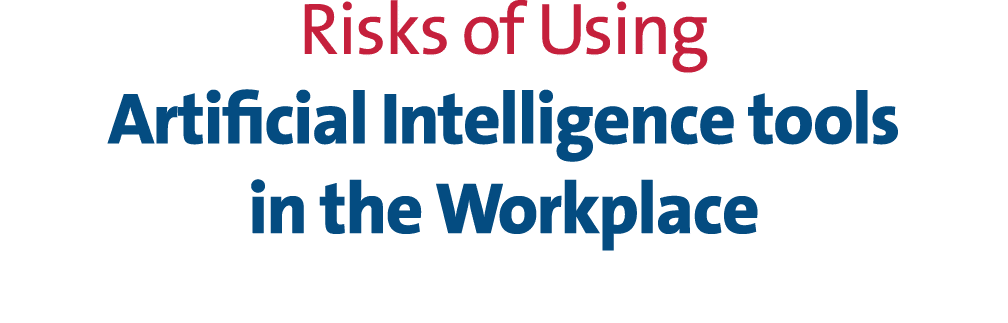 Risks of Using Artificial Intelligence tools in the Workplace