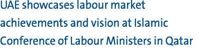 UAE showcases labour market achievements and vision at Islamic Conference of Labour Ministers in Qatar
