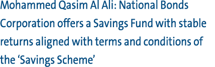 Mohammed Qasim Al Ali: National Bonds Corporation offers a Savings Fund with stable returns aligned with terms and co...