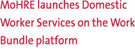 MoHRE launches Domestic Worker Services on the Work Bundle platform 
