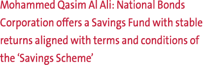 Mohammed Qasim Al Ali: National Bonds Corporation offers a Savings Fund with stable returns aligned with terms and co...