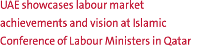 UAE showcases labour market achievements and vision at Islamic Conference of Labour Ministers in Qatar