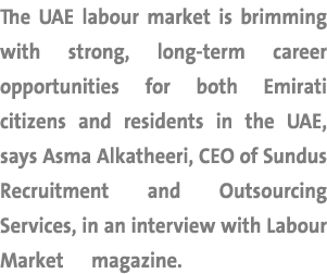 The UAE labour market is brimming with strong, long term career opportunities for both Emirati citizens and residents...