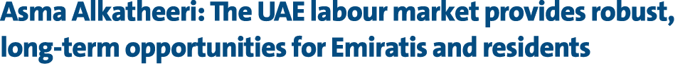 Asma Alkatheeri: The UAE labour market provides robust, long term opportunities for Emiratis and residents 