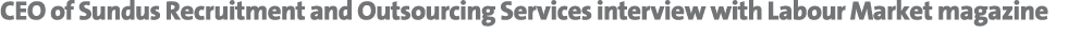 CEO of Sundus Recruitment and Outsourcing Services interview with Labour Market magazine 