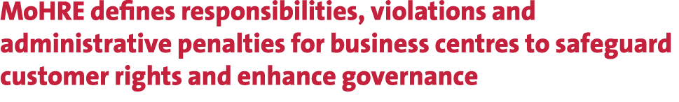 MoHRE defines responsibilities, violations and administrative penalties for business centres to safeguard customer ri...