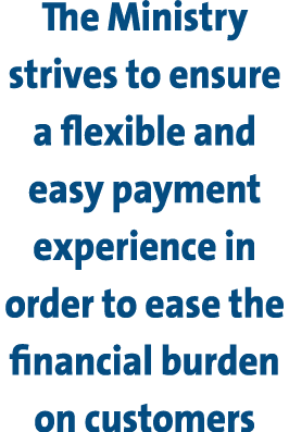 The Ministry strives to ensure a flexible and easy payment experience in order to ease the financial burden on customers