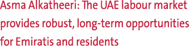 Asma Alkatheeri: The UAE labour market provides robust, long term opportunities for Emiratis and residents 