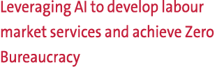 Leveraging AI to develop labour market services and achieve Zero Bureaucracy 