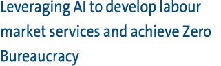 Leveraging AI to develop labour market services and achieve Zero Bureaucracy 