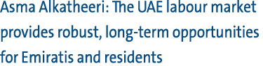 Asma Alkatheeri: The UAE labour market provides robust, long term opportunities for Emiratis and residents 