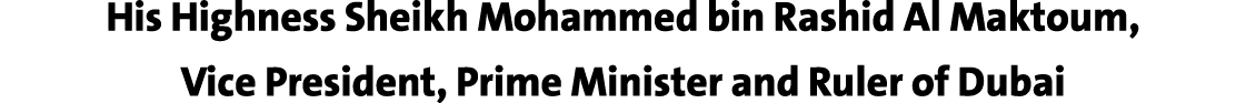His Highness Sheikh Mohammed bin Rashid Al Maktoum, Vice President, Prime Minister and Ruler of Dubai