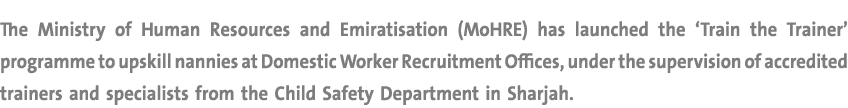 The Ministry of Human Resources and Emiratisation (MoHRE) has launched the ‘Train the Trainer’ programme to upskill n...
