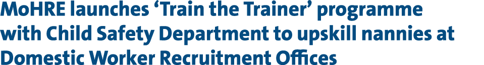 MoHRE launches ‘Train the Trainer’ programme with Child Safety Department to upskill nannies at Domestic Worker Recru...