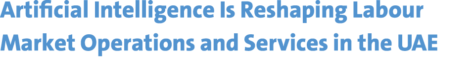 Artificial Intelligence Is Reshaping Labour Market Operations and Services in the UAE 