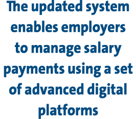 The updated system enables employers to manage salary payments using a set of advanced digital platforms