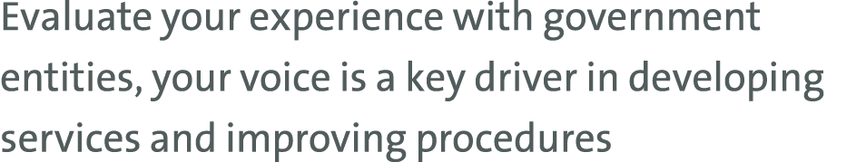 Evaluate your experience with government entities, your voice is a key driver in developing services and improving pr...
