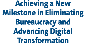 Achieving a New Milestone in Eliminating Bureaucracy and Advancing Digital Transformation 