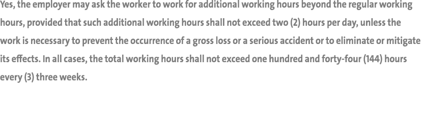 Yes, the employer may ask the worker to work for additional working hours beyond the regular working hours, provided    