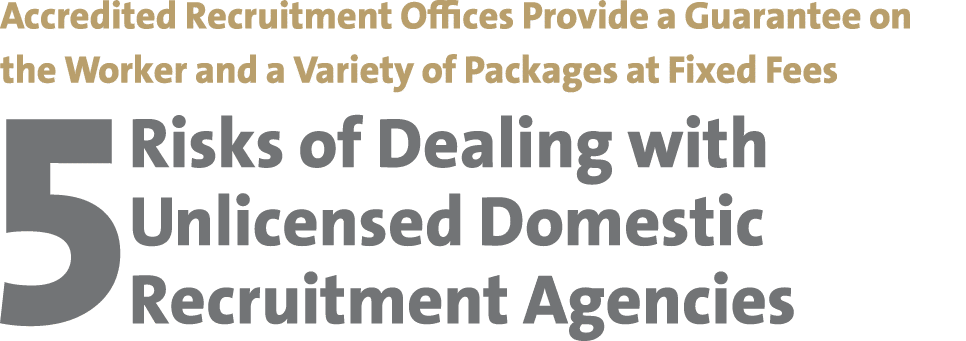 Accredited Recruitment Offices Provide a Guarantee on the Worker and a Variety of Packages at Fixed Fees 5 Risks of D   