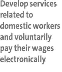 Develop services related to domestic workers and voluntarily pay their wages electronically