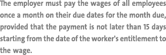 The employer must pay the wages of all employees once a month on their due dates for the month due, provided that the   