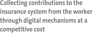 Collecting contributions to the insurance system from the worker through digital mechanisms at a competitive cost