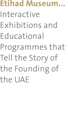 Etihad Museum... Interactive Exhibitions and Educational Programmes that Tell the Story of the Founding of the UAE 