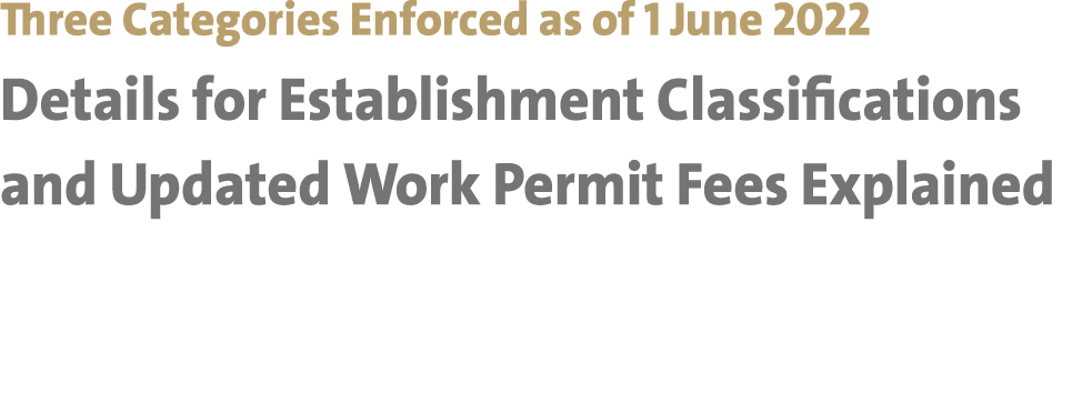 Three Categories Enforced as of 1 June 2022 Details for Establishment Classifications and Updated Work Permit Fees Ex...