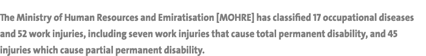 The Ministry of Human Resources and Emiratisation [MOHRE] has classified 17 occupational diseases and 52 work injurie...
