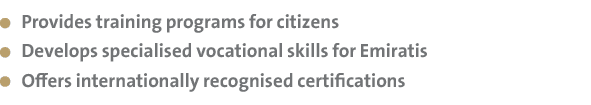  Provides training programs for citizens Develops specialised vocational skills for Emiratis Offers internationally r...