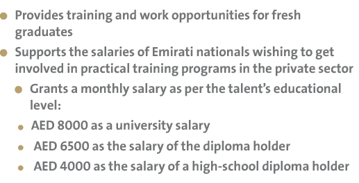  Provides training and work opportunities for fresh graduates Supports the salaries of Emirati nationals wishing to g...