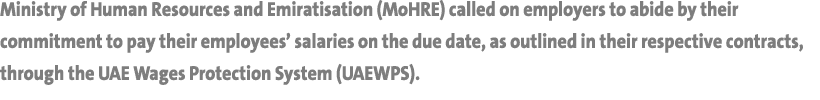 Ministry of Human Resources and Emiratisation (MoHRE) called on employers to abide by their commitment to pay their e...