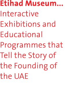 Etihad Museum... Interactive Exhibitions and Educational Programmes that Tell the Story of the Founding of the UAE 
