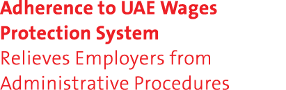 Adherence to UAE Wages Protection System Relieves Employers from Administrative Procedures 